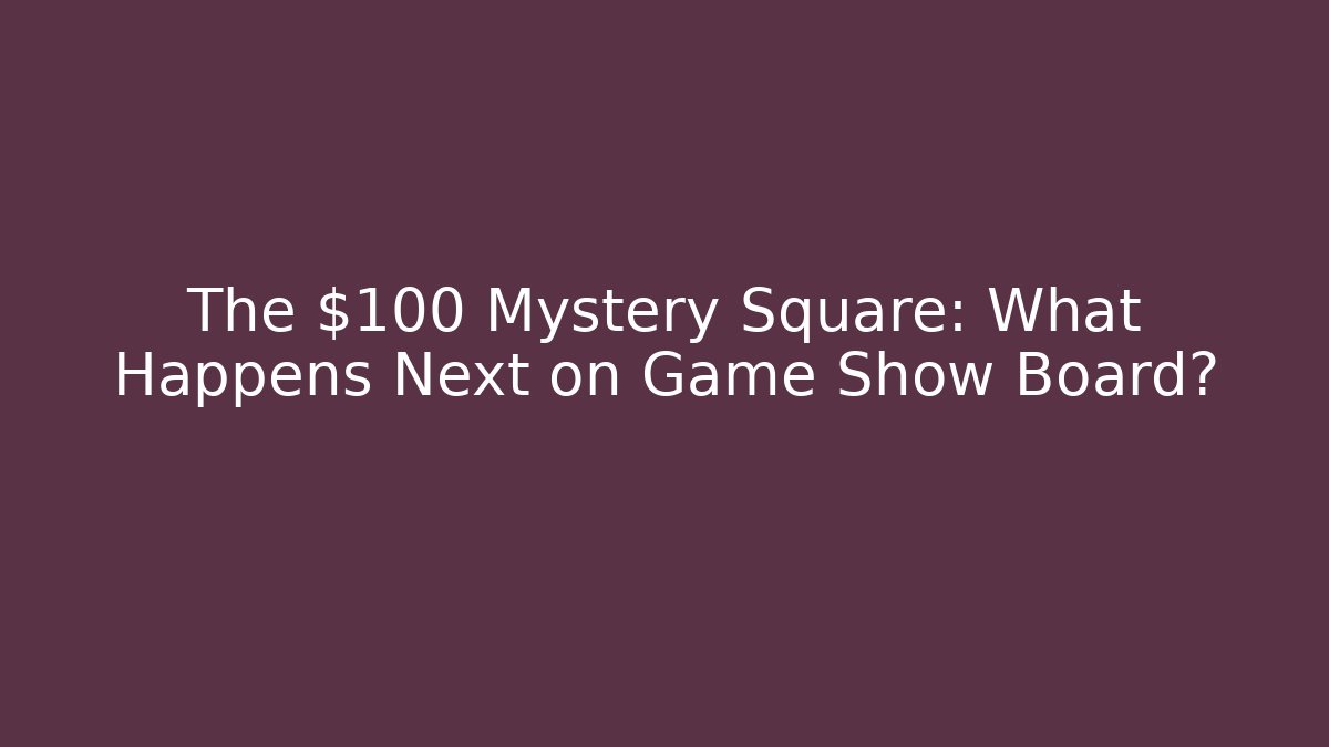 The $100 Mystery Square: What Happens Next on Game Show Board?