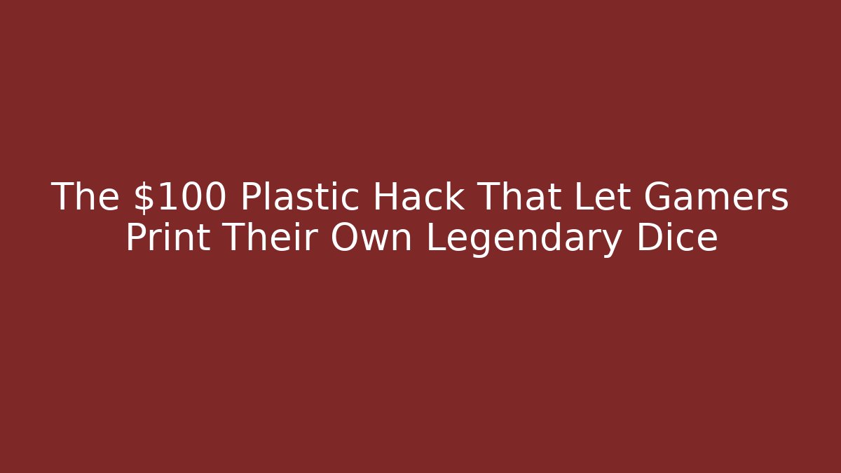 The $100 Plastic Hack That Let Gamers Print Their Own Legendary Dice