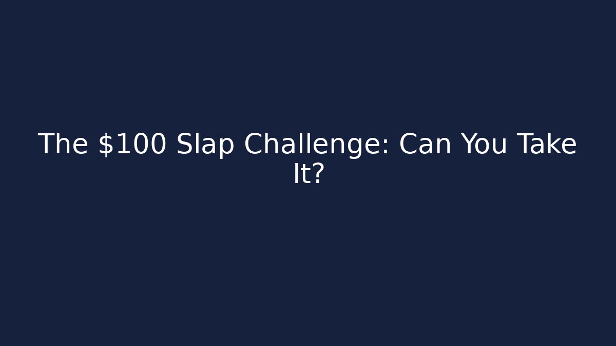 The $100 Slap Challenge: Can You Take It?