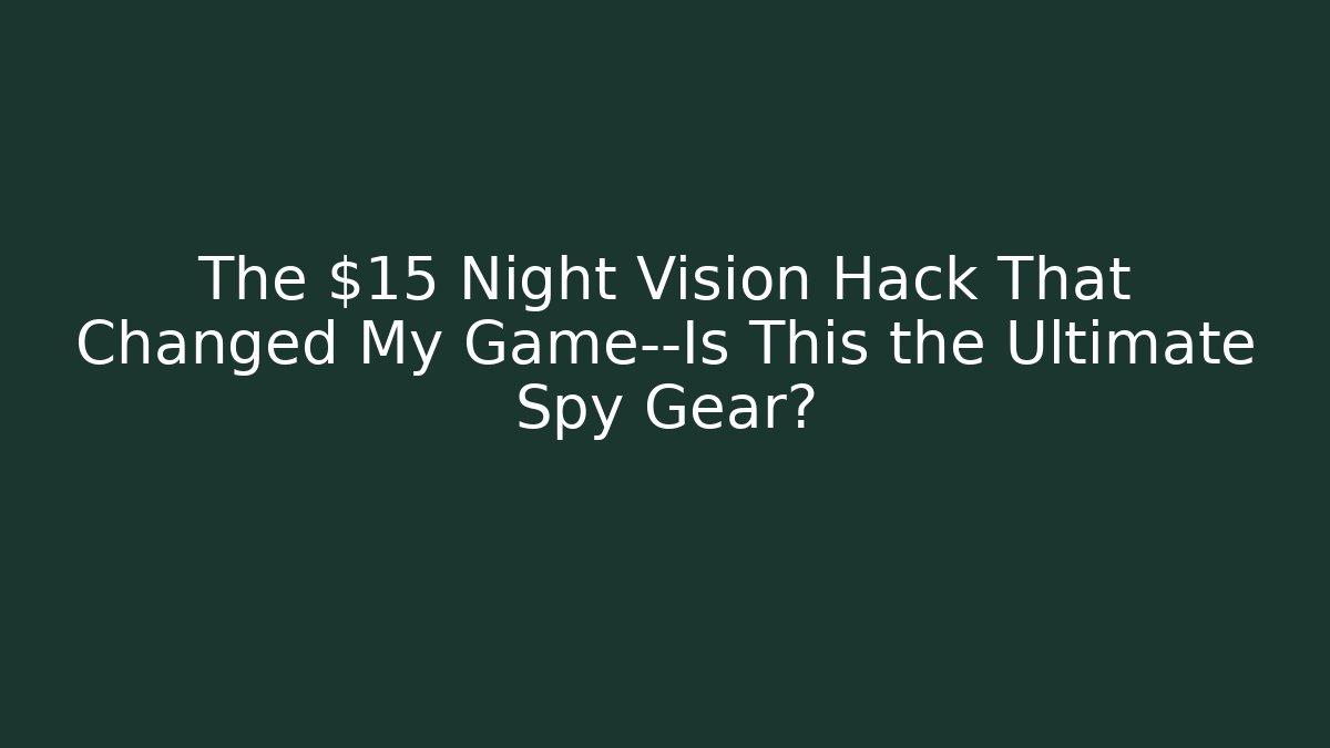 The $15 Night Vision Hack That Changed My Game—Is This the Ultimate Spy Gear? - Boomer Naturals