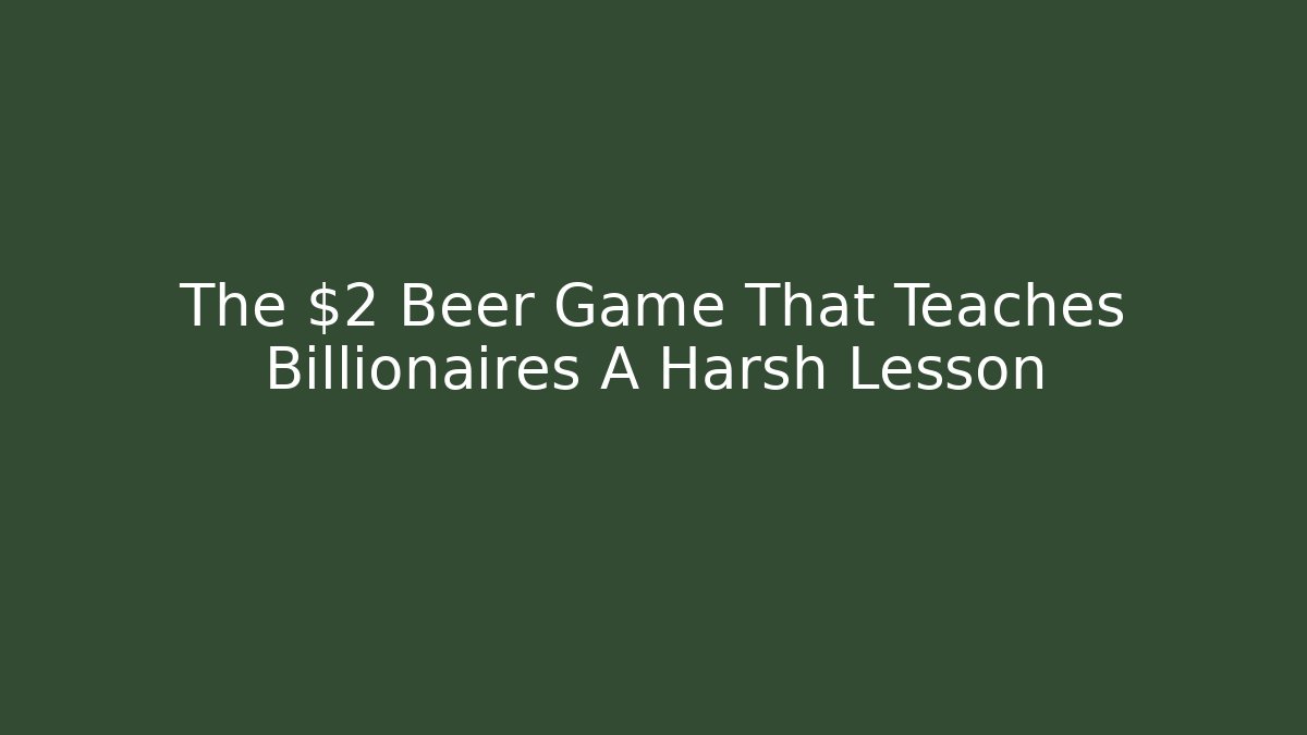 The $2 Beer Game That Teaches Billionaires A Harsh Lesson