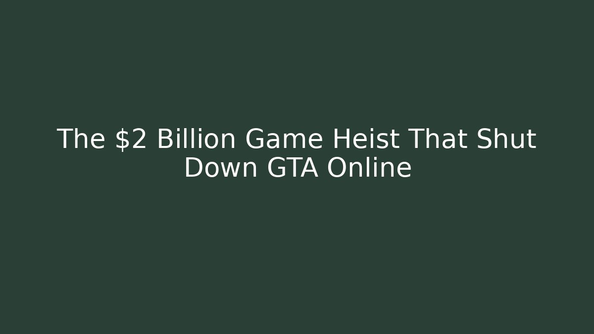 The $2 Billion Game Heist That Shut Down GTA Online