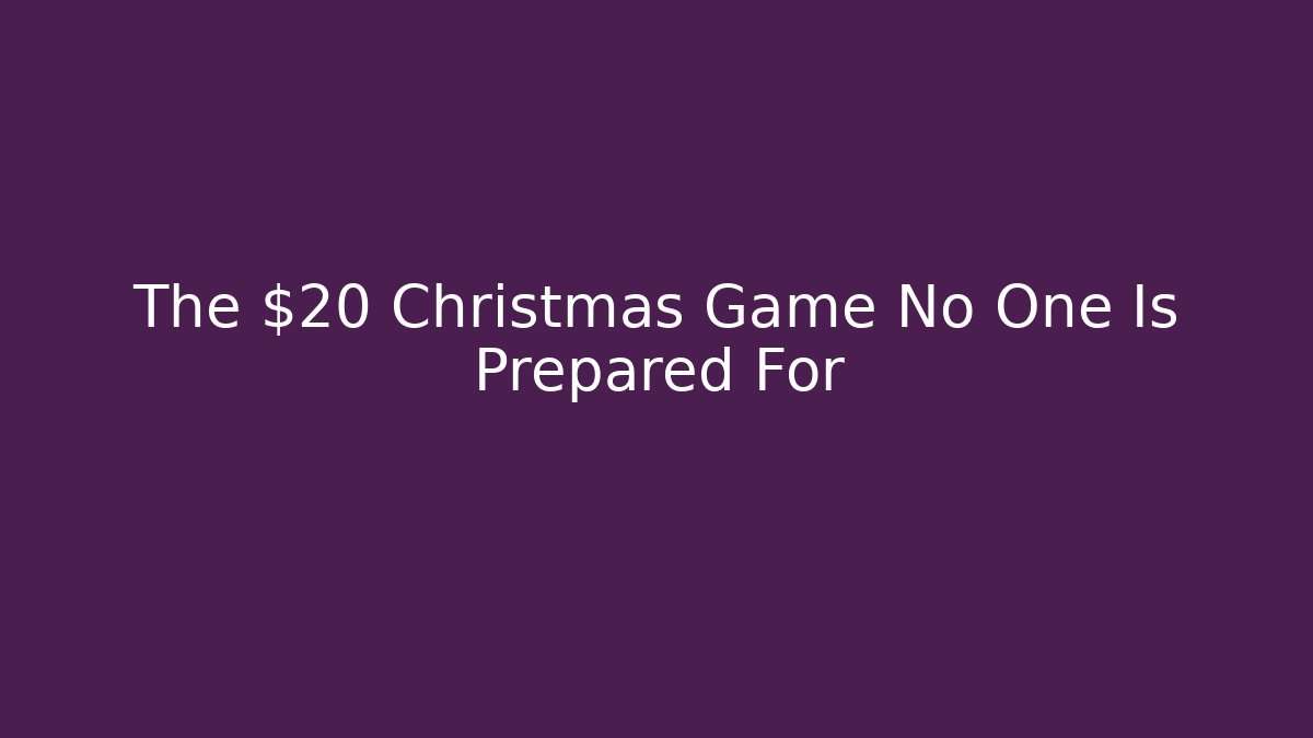The $20 Christmas Game No One Is Prepared For