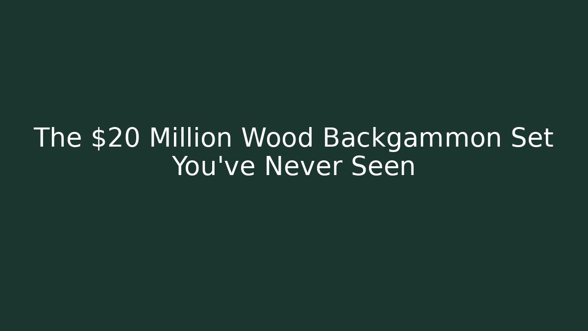 The $20 Million Wood Backgammon Set You've Never Seen