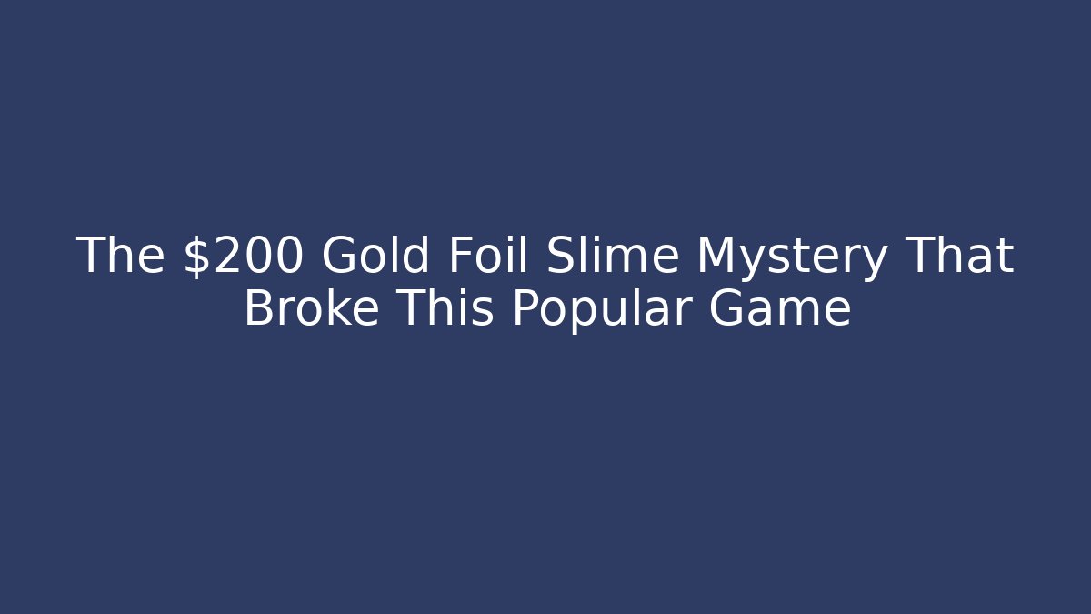 The $200 Gold Foil Slime Mystery That Broke This Popular Game