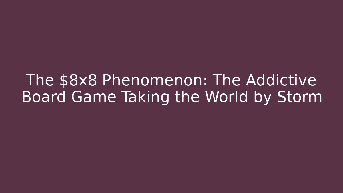 The $8x8 Phenomenon: The Addictive Board Game Taking the World by Storm