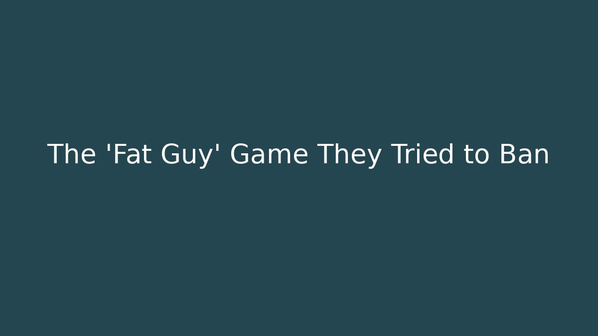 The 'Fat Guy' Game They Tried to Ban