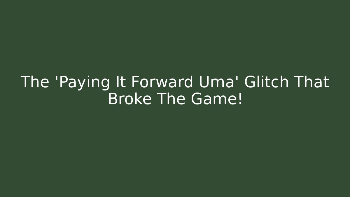 The 'Paying It Forward Uma' Glitch That Broke The Game!