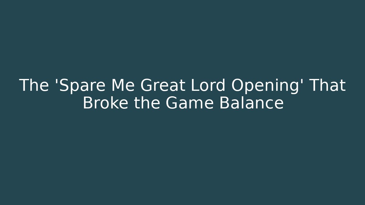 The 'Spare Me Great Lord Opening' That Broke the Game Balance
