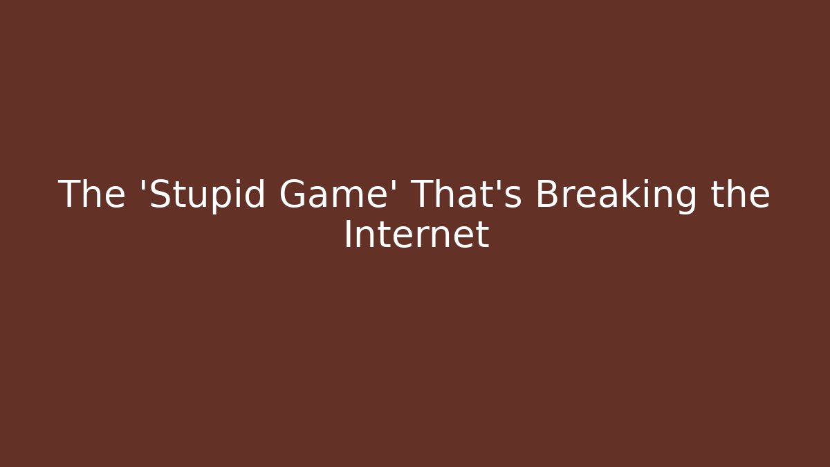 The 'Stupid Game' That's Breaking the Internet