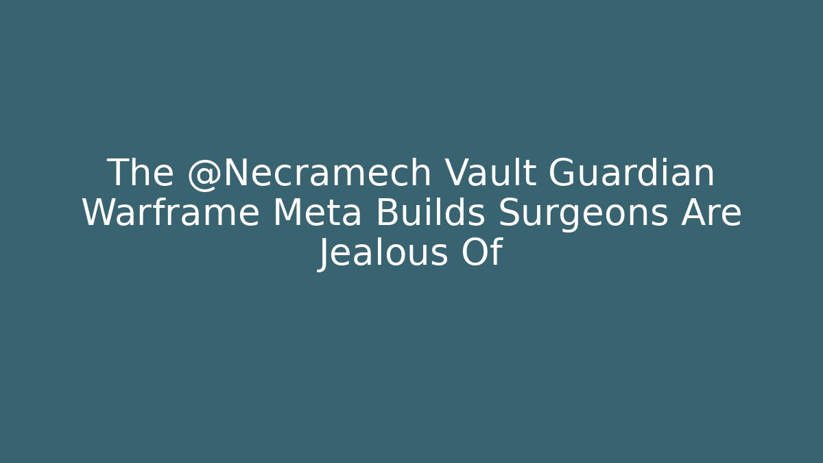 The @Necramech Vault Guardian Warframe Meta Builds Surgeons Are Jealous Of