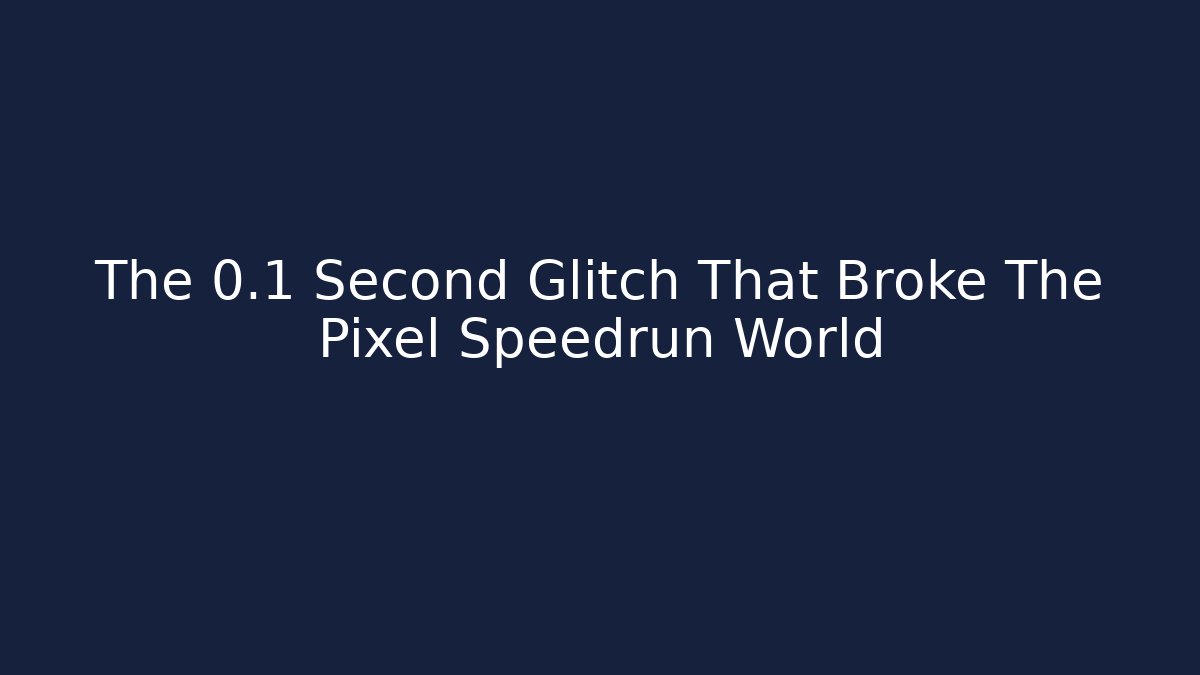 The 0.1 Second Glitch That Broke The Pixel Speedrun World
