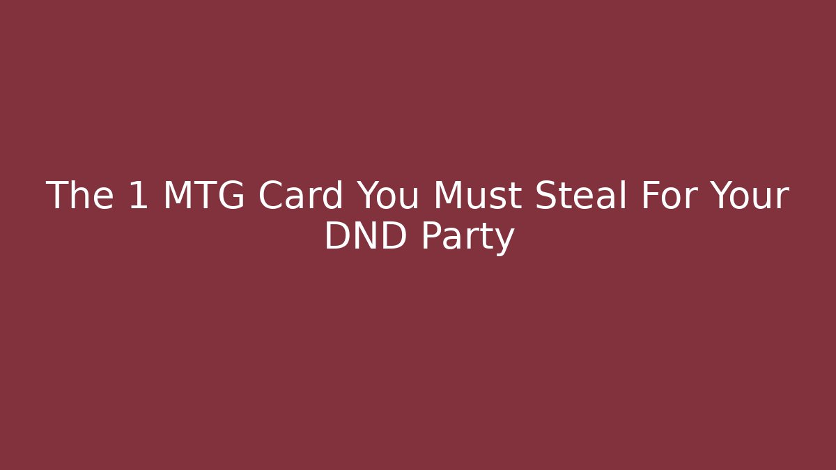 The 1 MTG Card You Must Steal For Your DND Party