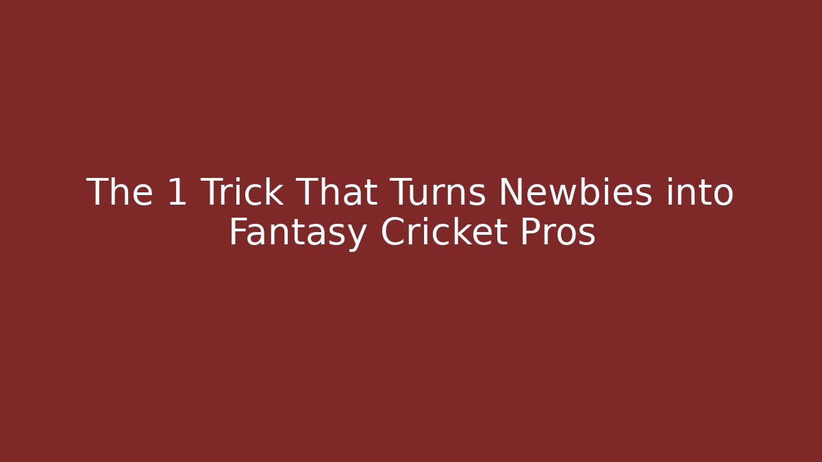 The 1 Trick That Turns Newbies into Fantasy Cricket Pros
