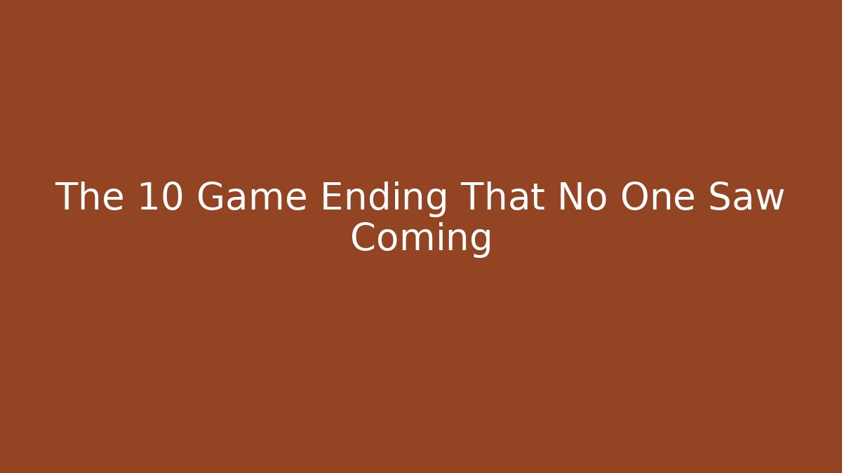 The 10 Game Ending That No One Saw Coming