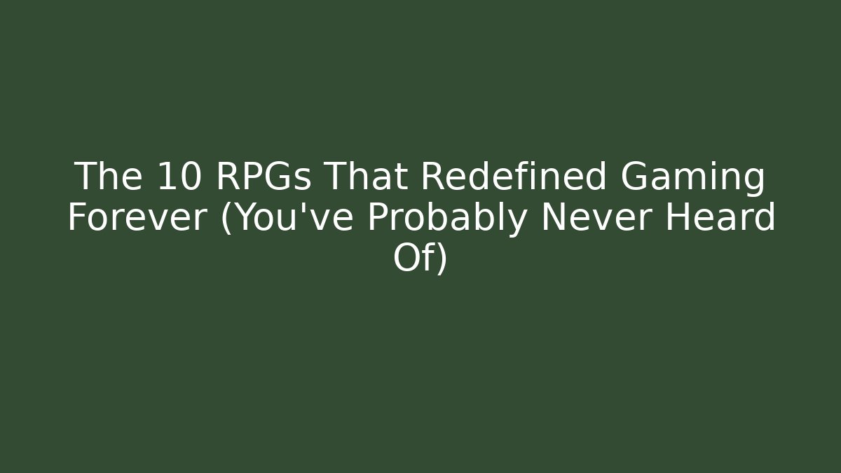 The 10 RPGs That Redefined Gaming Forever (You've Probably Never Heard Of)