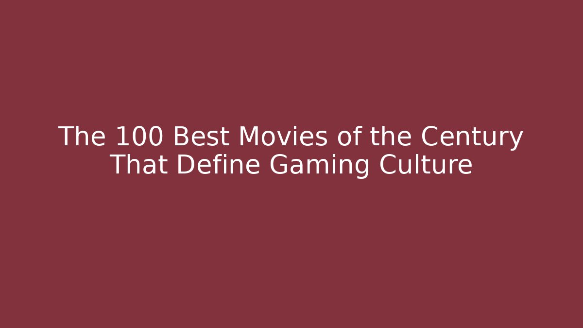 The 100 Best Movies of the Century That Define Gaming Culture
