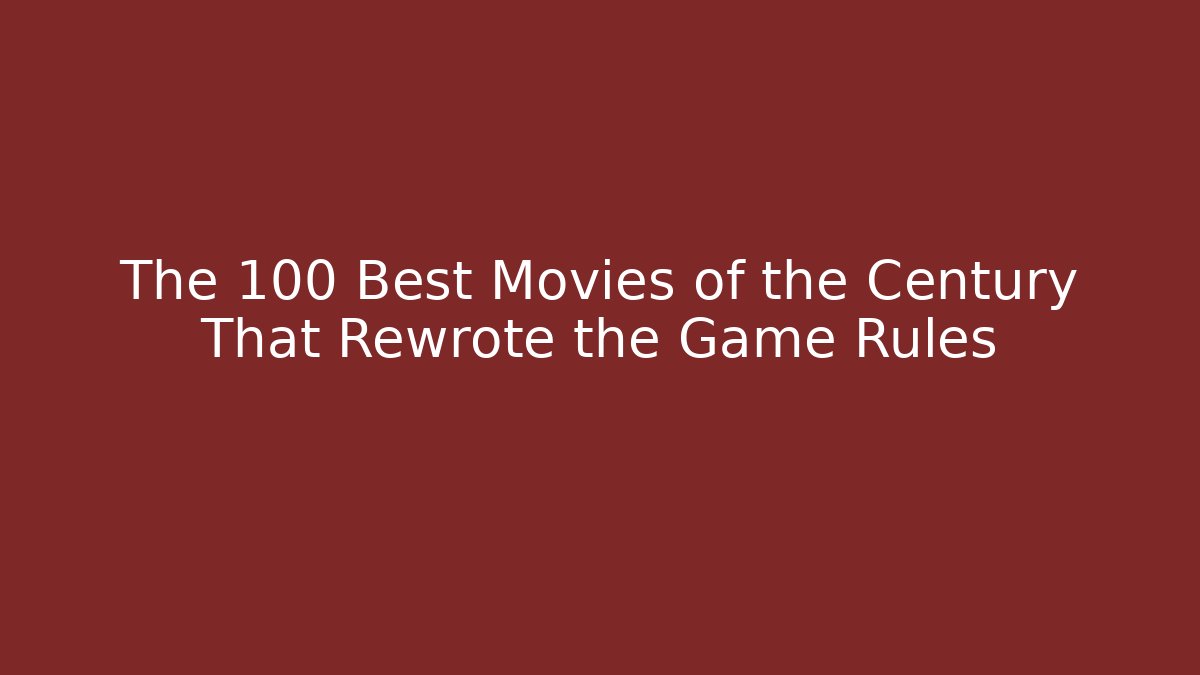 The 100 Best Movies of the Century That Rewrote the Game Rules