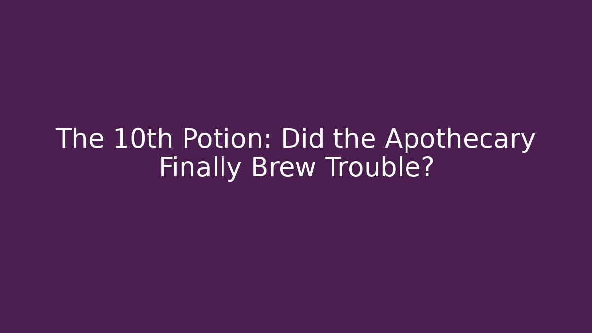 The 10th Potion: Did the Apothecary Finally Brew Trouble?