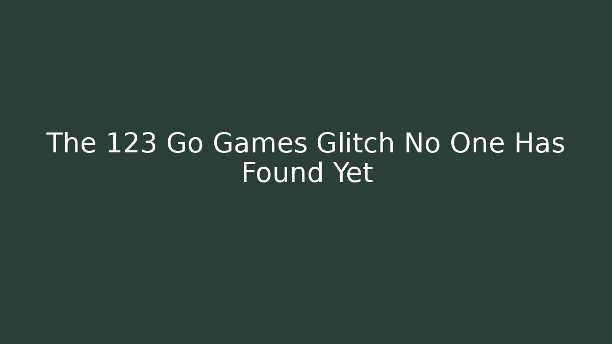 The 123 Go Games Glitch No One Has Found Yet