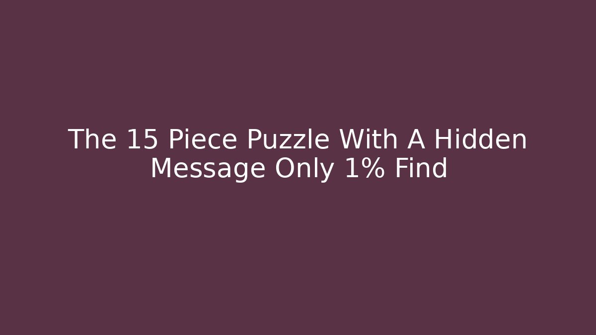 The 15 Piece Puzzle With A Hidden Message Only 1% Find