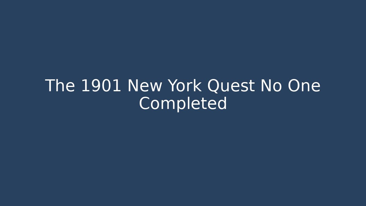 The 1901 New York Quest No One Completed