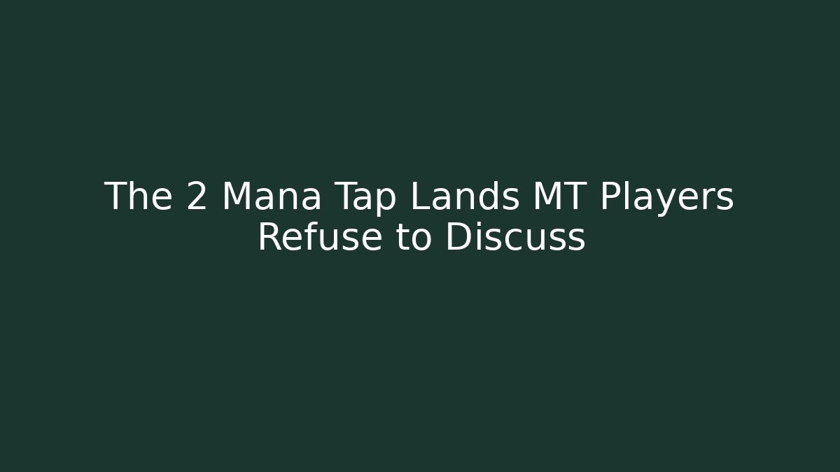 The 2 Mana Tap Lands MT Players Refuse to Discuss