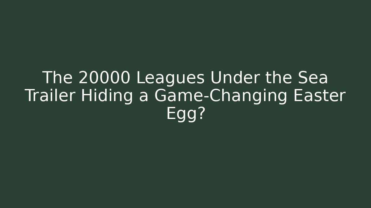 The 20000 Leagues Under the Sea Trailer Hiding a Game-Changing Easter Egg?