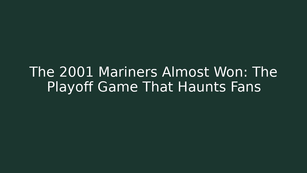 The 2001 Mariners Almost Won: The Playoff Game That Haunts Fans - Boomer Naturals