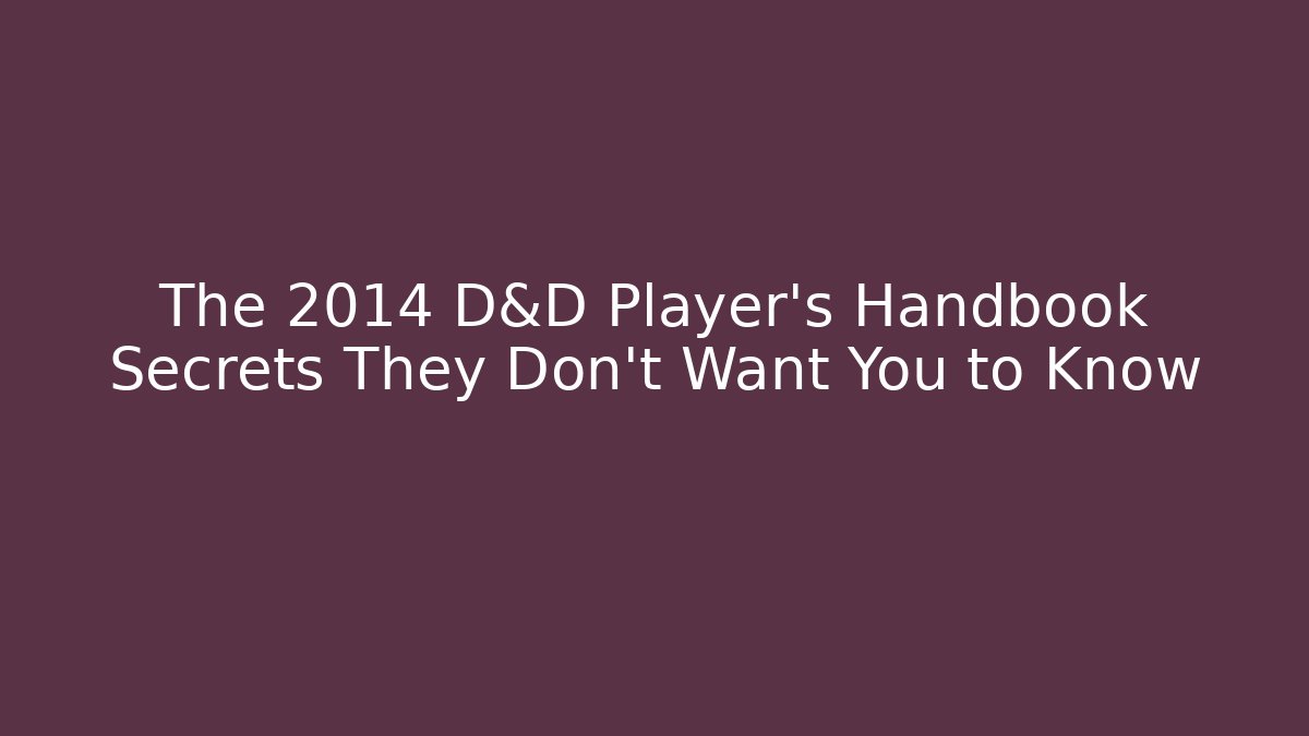 The 2014 D&D Player's Handbook Secrets They Don't Want You to Know