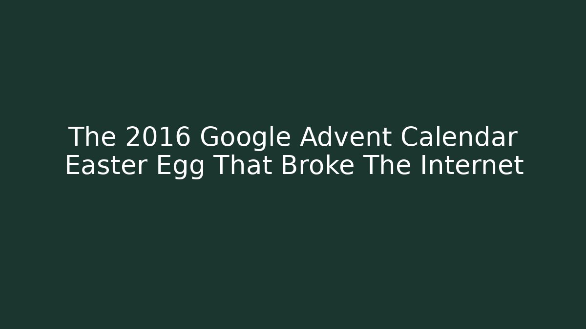 The 2016 Google Advent Calendar Easter Egg That Broke The Internet