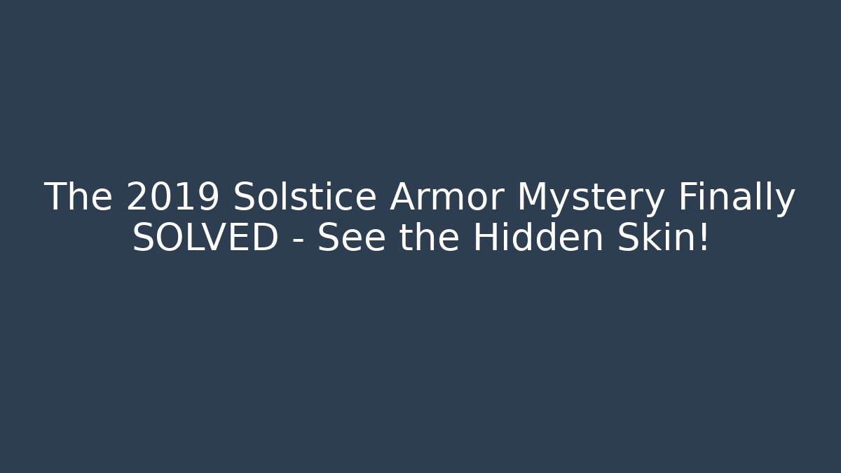 The 2019 Solstice Armor Mystery Finally SOLVED – See the Hidden Skin! - Boomer Naturals