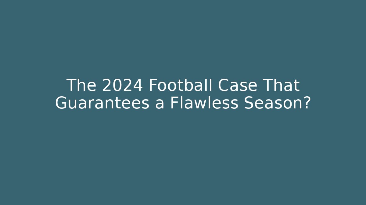 The 2024 Football Case That Guarantees a Flawless Season?