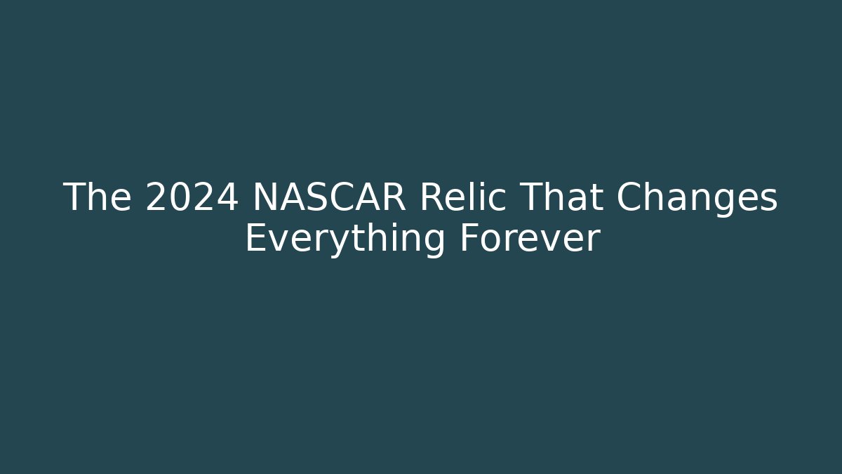 The 2024 NASCAR Relic That Changes Everything Forever
