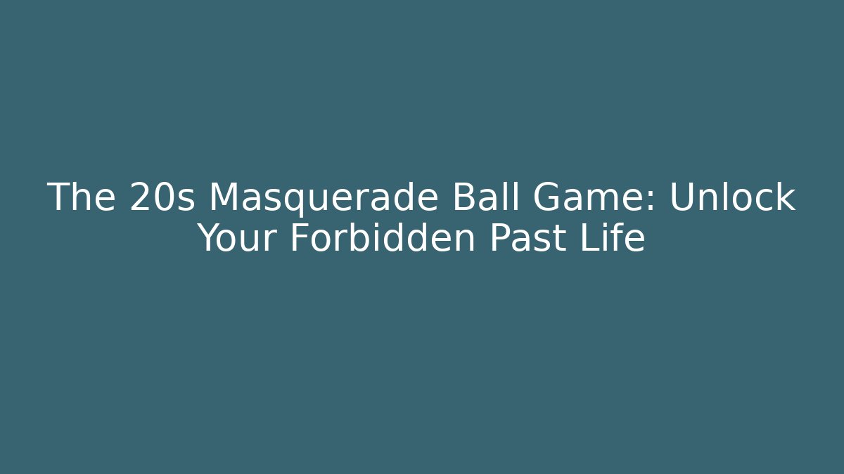 The 20s Masquerade Ball Game: Unlock Your Forbidden Past Life