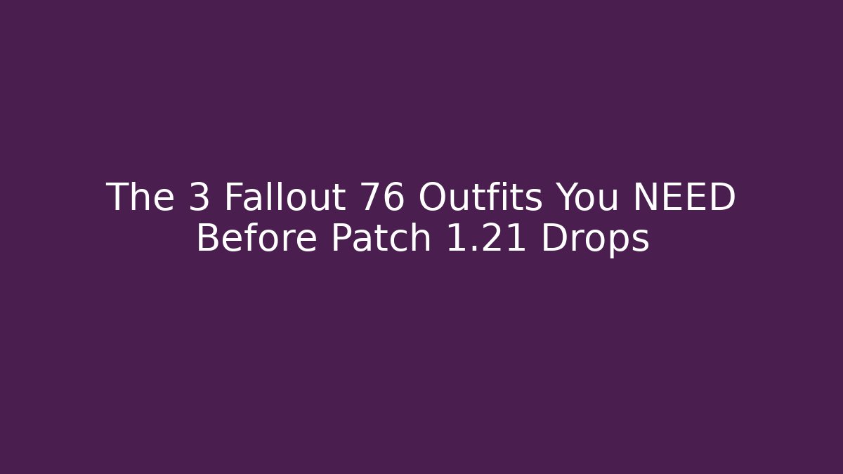 The 3 Fallout 76 Outfits You NEED Before Patch 1.21 Drops