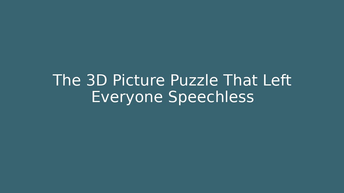 The 3D Picture Puzzle That Left Everyone Speechless