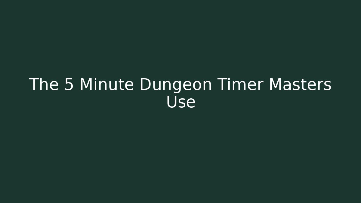 The 5 Minute Dungeon Timer Masters Use