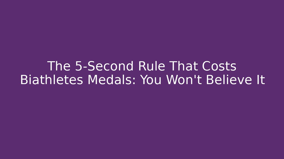 The 5-Second Rule That Costs Biathletes Medals: You Won't Believe It