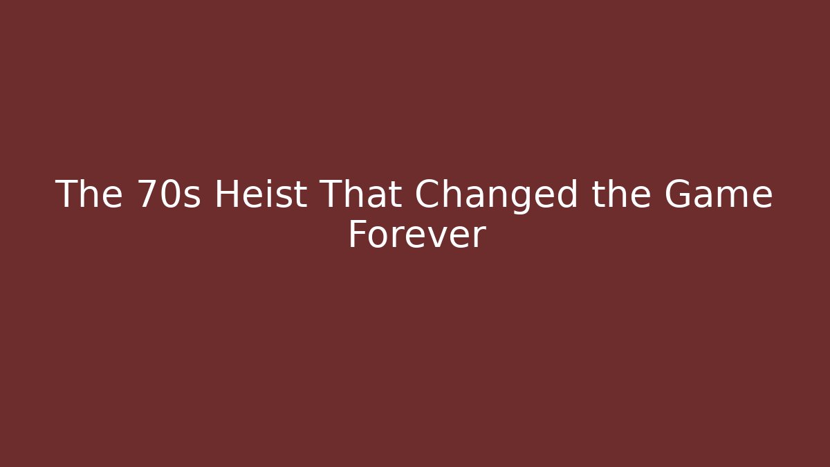 The 70s Heist That Changed the Game Forever