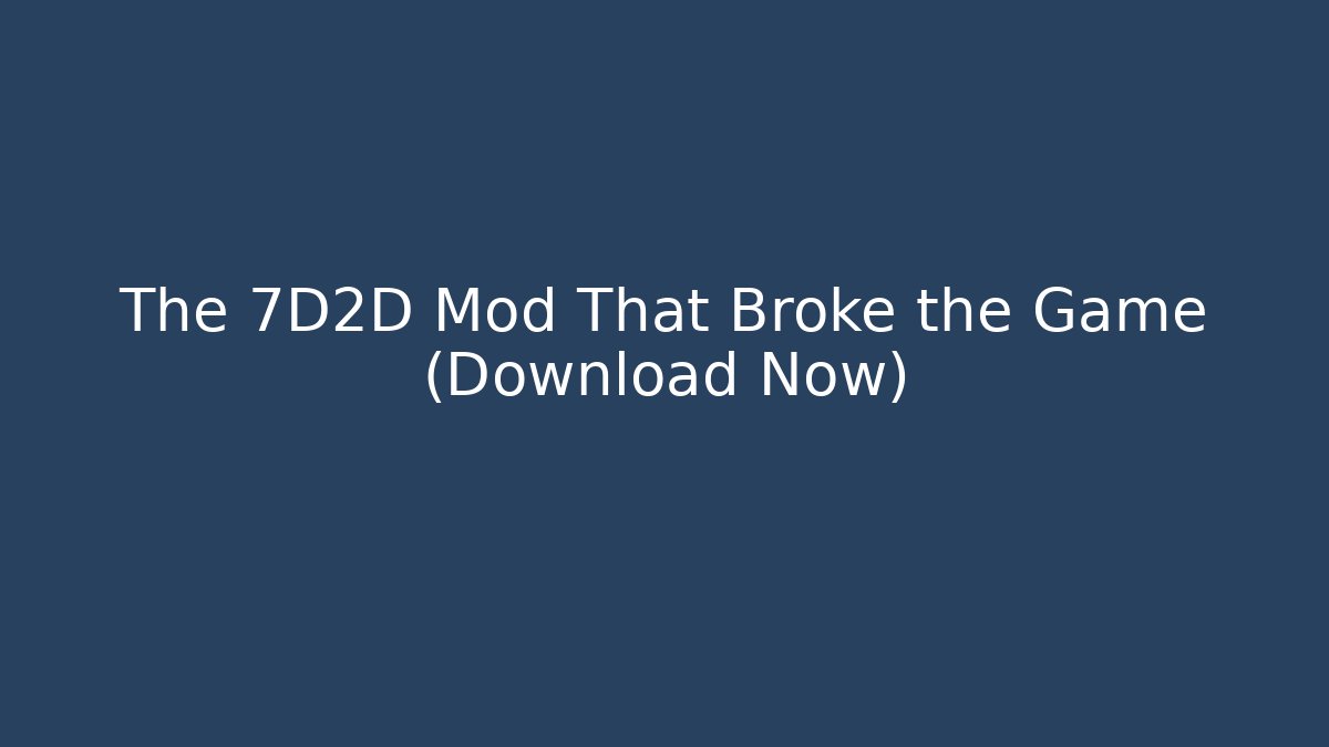 The 7D2D Mod That Broke the Game (Download Now)