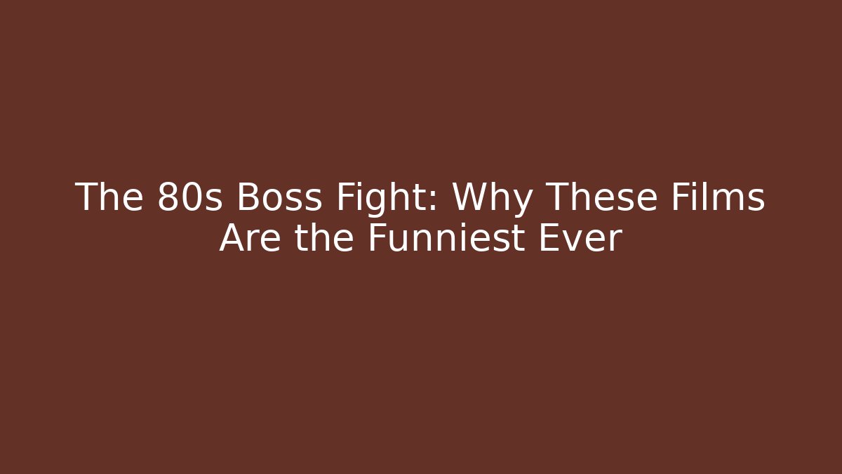 The 80s Boss Fight: Why These Films Are the Funniest Ever