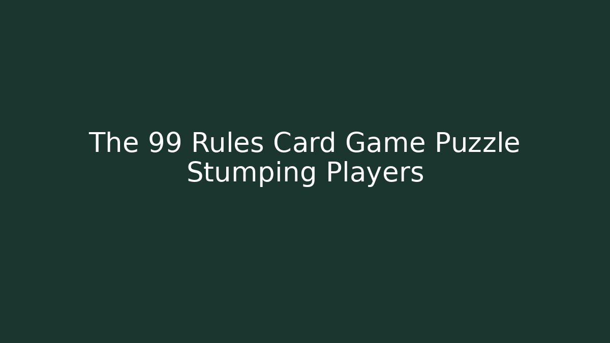 The 99 Rules Card Game Puzzle Stumping Players