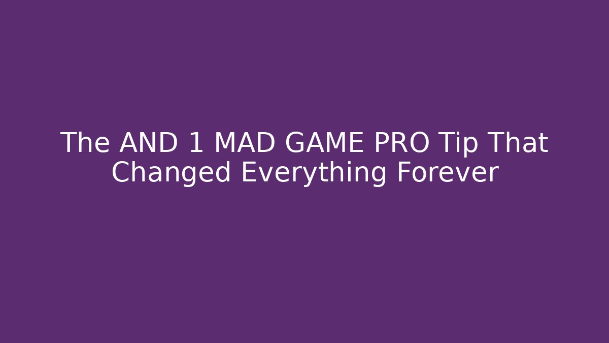 The AND 1 MAD GAME PRO Tip That Changed Everything Forever