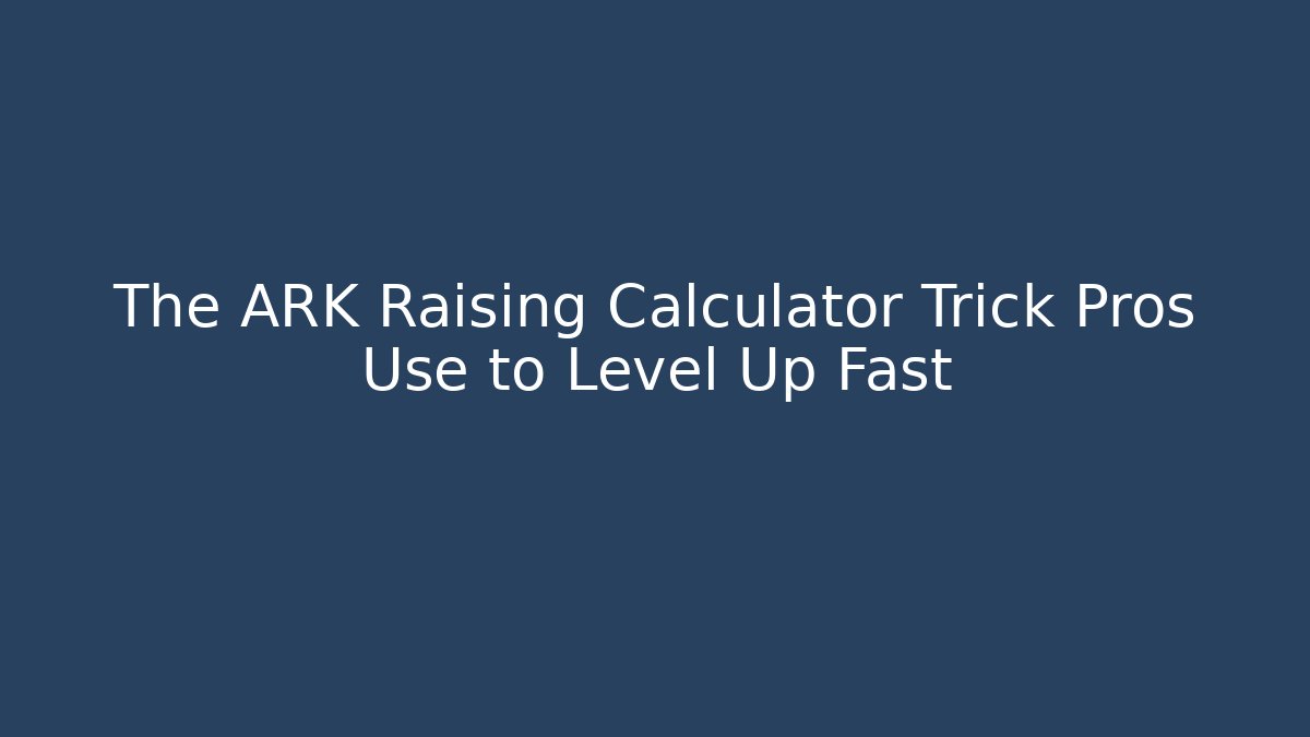 The ARK Raising Calculator Trick Pros Use to Level Up Fast