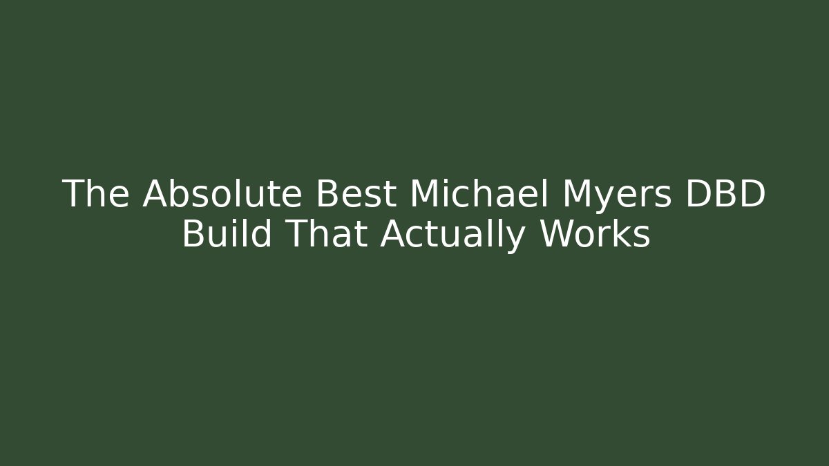 The Absolute Best Michael Myers DBD Build That Actually Works