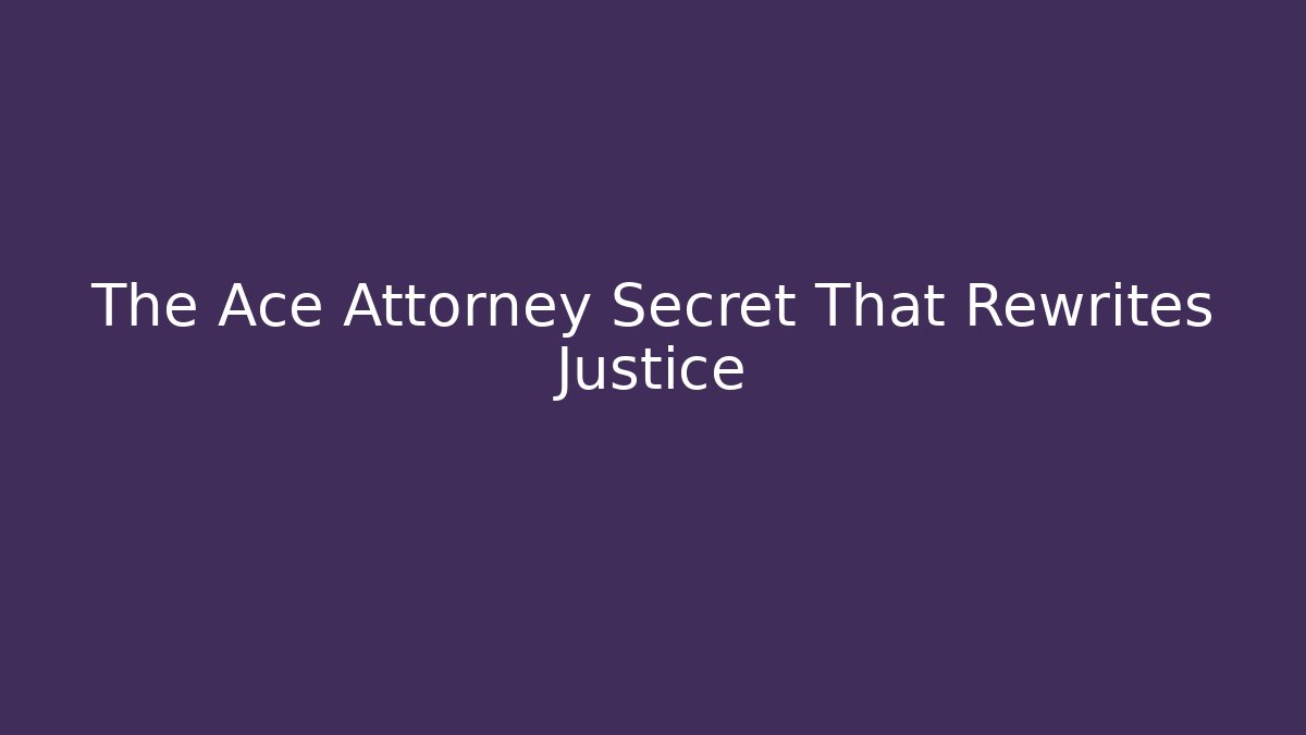 The Ace Attorney Secret That Rewrites Justice