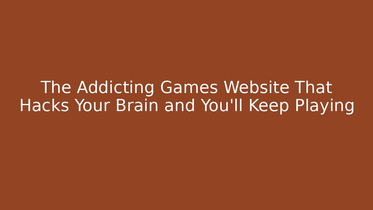 The Addicting Games Website That Hacks Your Brain and You'll Keep Playing
