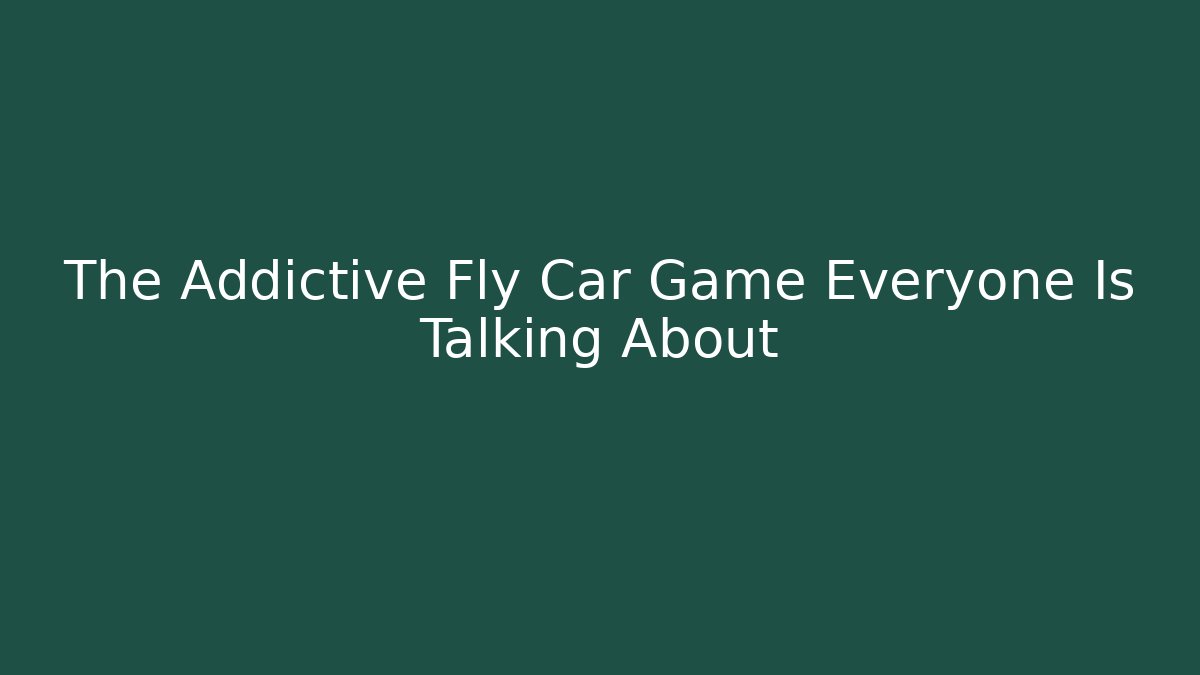 The Addictive Fly Car Game Everyone Is Talking About