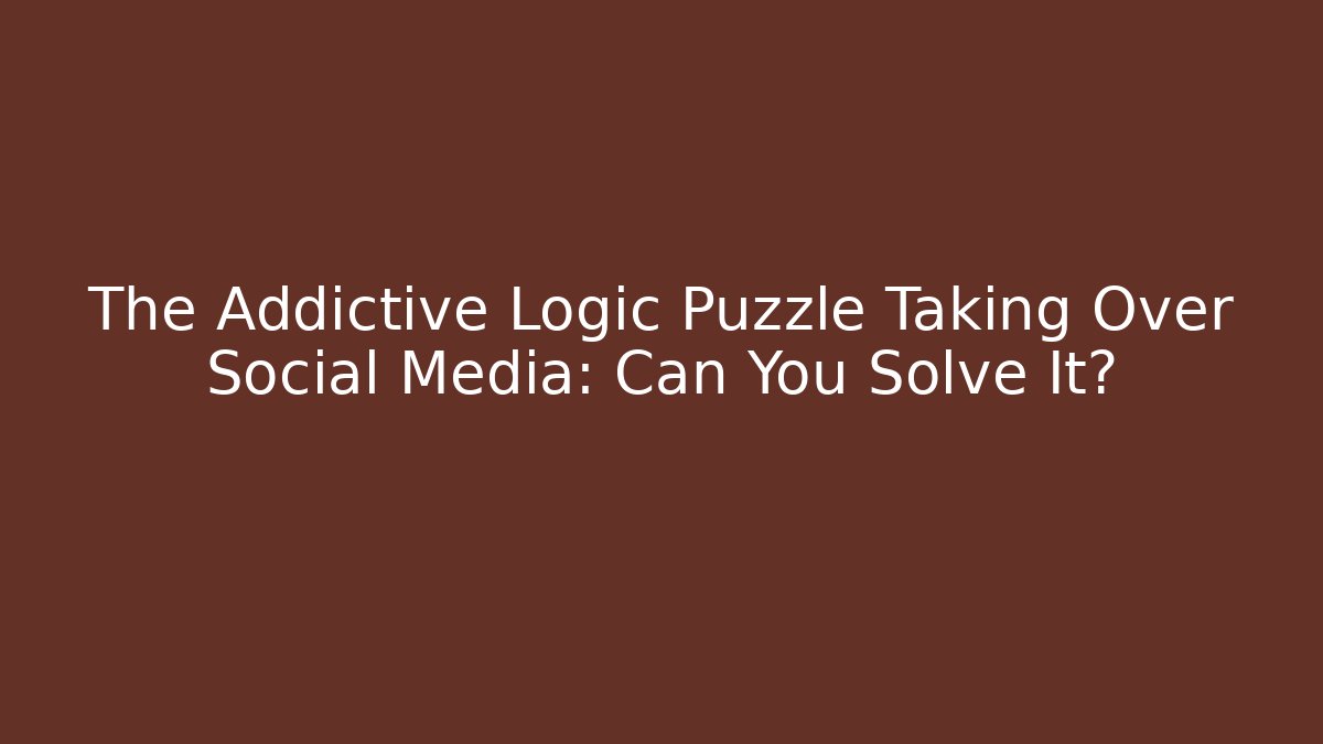 The Addictive Logic Puzzle Taking Over Social Media: Can You Solve It?